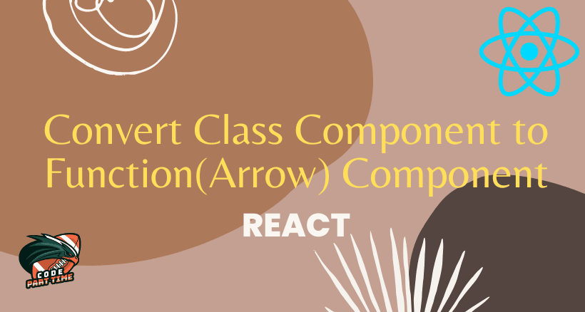 Convert Class Component to Function(Arrow) Component - React